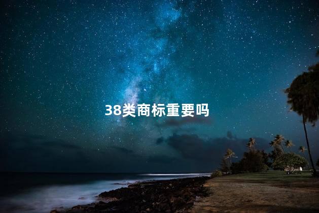 38类商标重要吗