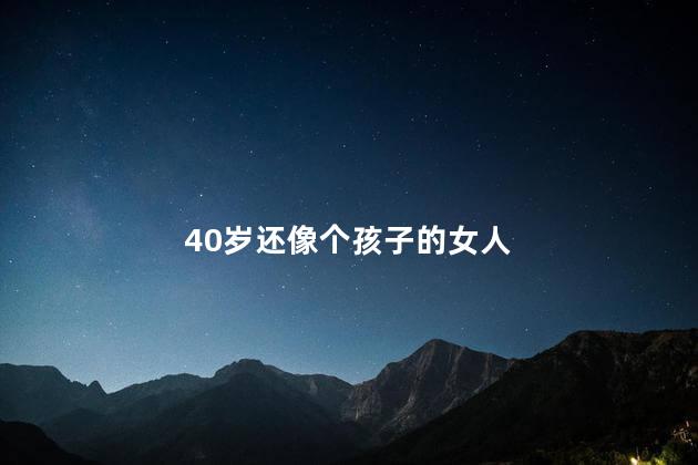 40岁还像个孩子的女人