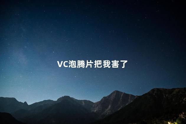 VC泡腾片把我害了