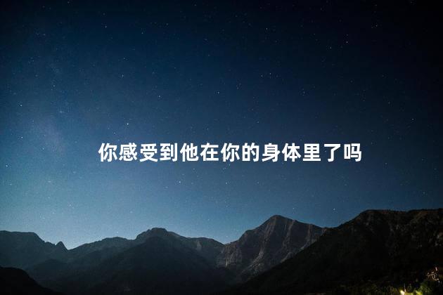 你感受到他在你的身体里了吗