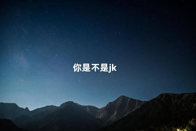 你是不是jk