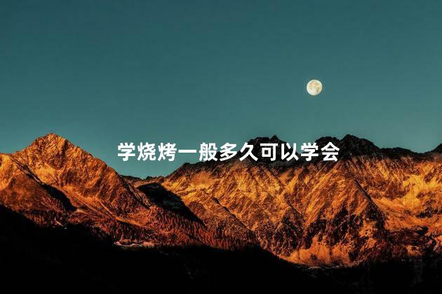 学烧烤一般多久可以学会