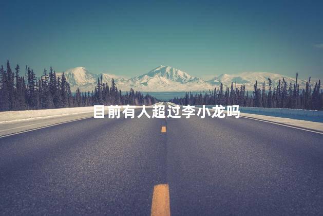 目前有人超过李小龙吗
